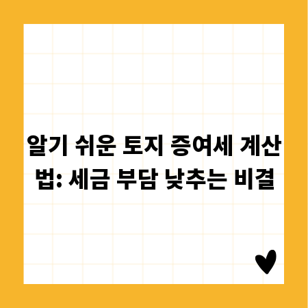 알기 쉬운 토지 증여세 계산법: 세금 부담 낮추는 비결