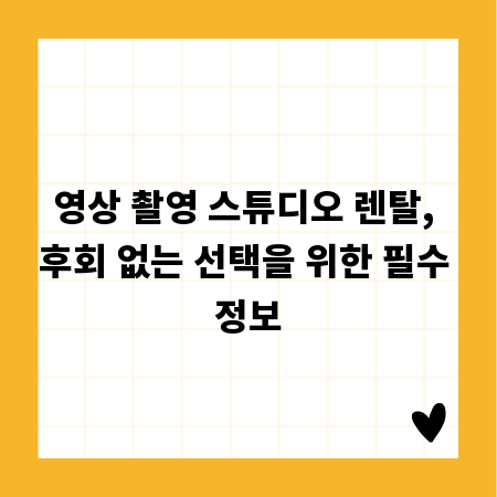 영상 촬영 스튜디오 렌탈, 후회 없는 선택을 위한 필수 정보