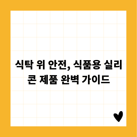 식탁 위 안전, 식품용 실리콘 제품 완벽 가이드