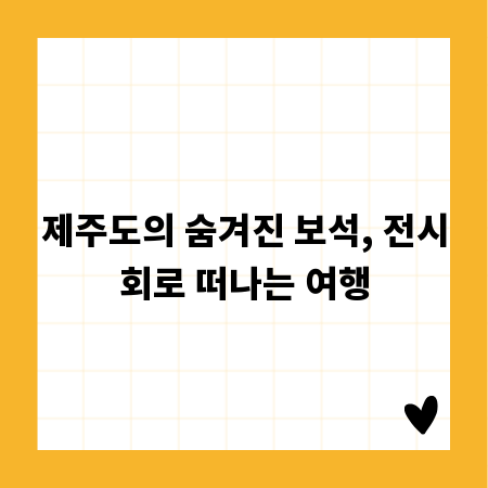 제주도의 숨겨진 보석, 전시회로 떠나는 여행