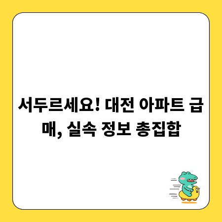 서두르세요! 대전 아파트 급매, 실속 정보 총집합