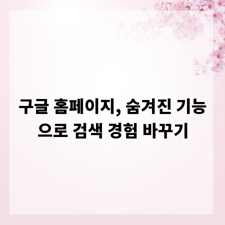 구글 홈페이지, 숨겨진 기능으로 검색 경험 바꾸기