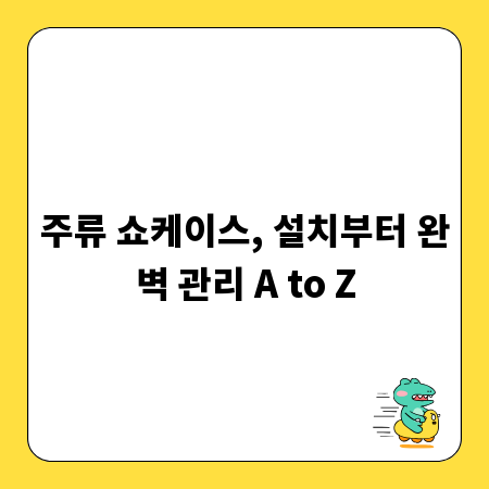 주류 쇼케이스, 설치부터 완벽 관리 A to Z