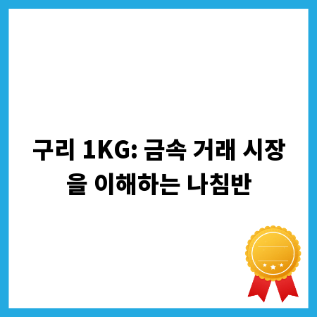 구리 1KG: 금속 거래 시장을 이해하는 나침반