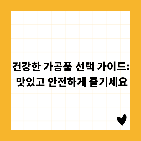 건강한 가공품 선택 가이드: 맛있고 안전하게 즐기세요