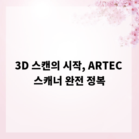 3D 스캔의 시작, ARTEC 스캐너 완전 정복