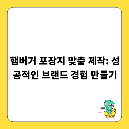 햄버거 포장지 맞춤 제작: 성공적인 브랜드 경험 만들기
