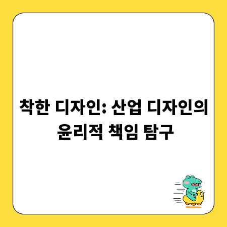 착한 디자인: 산업 디자인의 윤리적 책임 탐구