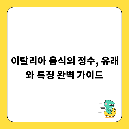 이탈리아 음식의 정수, 유래와 특징 완벽 가이드