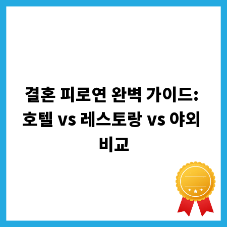 결혼 피로연 완벽 가이드: 호텔 vs 레스토랑 vs 야외 비교