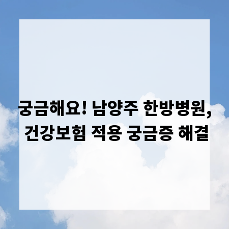 궁금해요! 남양주 한방병원, 건강보험 적용 궁금증 해결