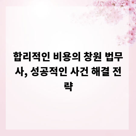 합리적인 비용의 창원 법무사, 성공적인 사건 해결 전략
