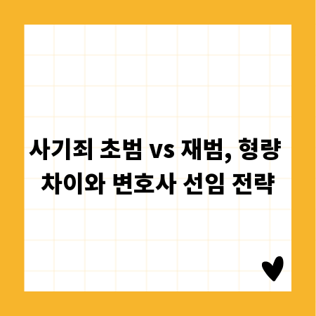 사기죄 초범 vs 재범, 형량 차이와 변호사 선임 전략