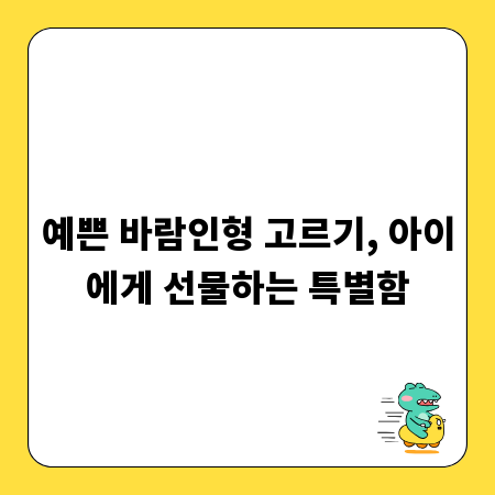 예쁜 바람인형 고르기, 아이에게 선물하는 특별함