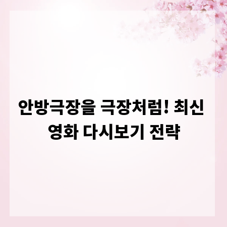 안방극장을 극장처럼! 최신 영화 다시보기 전략