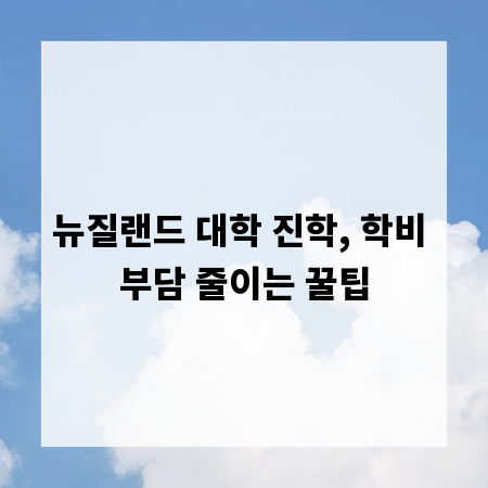 뉴질랜드 대학 진학, 학비 부담 줄이는 꿀팁