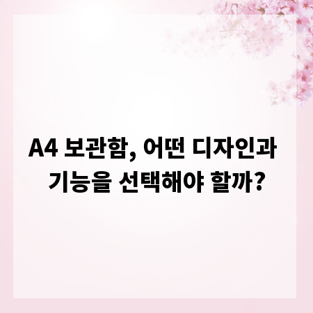 A4 보관함, 어떤 디자인과 기능을 선택해야 할까?