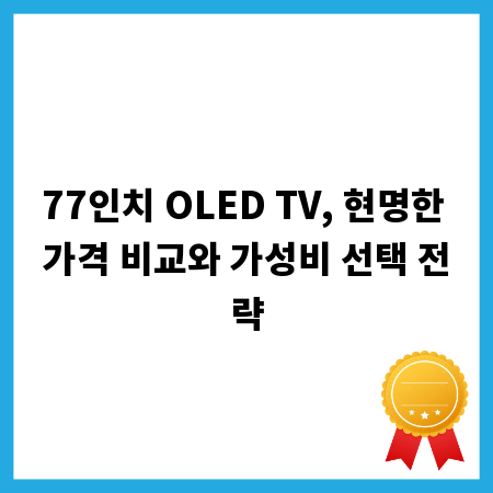 77인치 OLED TV, 현명한 가격 비교와 가성비 선택 전략