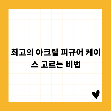 최고의 아크릴 피규어 케이스 고르는 비법