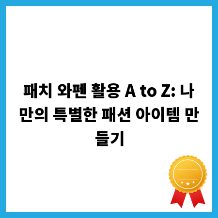 패치 와펜 활용 A to Z: 나만의 특별한 패션 아이템 만들기