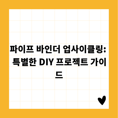 파이프 바인더 업사이클링: 특별한 DIY 프로젝트 가이드