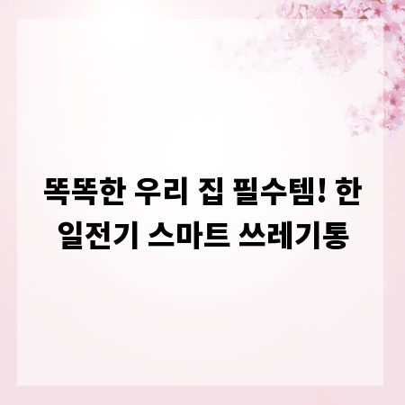 똑똑한 우리 집 필수템! 한일전기 스마트 쓰레기통