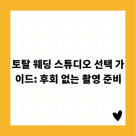 토탈 웨딩 스튜디오 선택 가이드: 후회 없는 촬영 준비