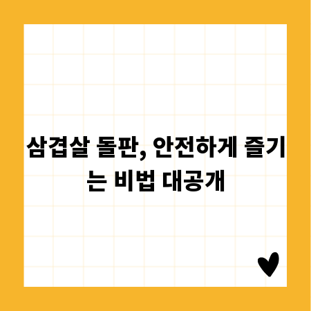 삼겹살 돌판, 안전하게 즐기는 비법 대공개