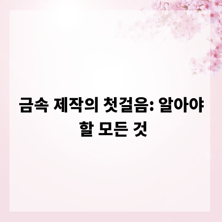 금속 제작의 첫걸음: 알아야 할 모든 것