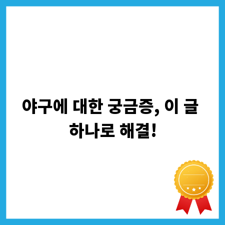 야구에 대한 궁금증, 이 글 하나로 해결!