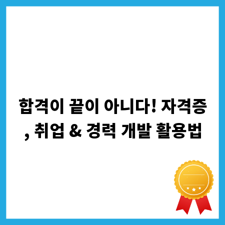 합격이 끝이 아니다! 자격증, 취업 & 경력 개발 활용법