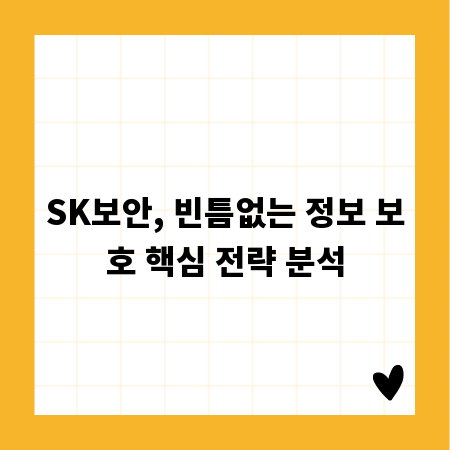 SK보안, 빈틈없는 정보 보호 핵심 전략 분석