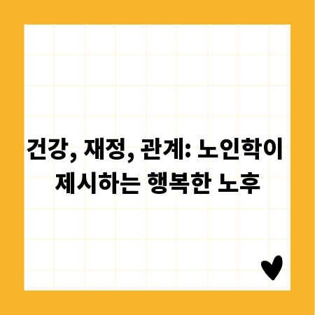 건강, 재정, 관계: 노인학이 제시하는 행복한 노후