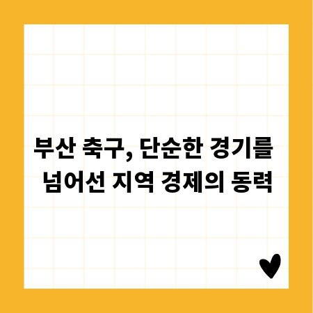 부산 축구, 단순한 경기를 넘어선 지역 경제의 동력