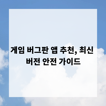 게임 버그판 앱 추천, 최신 버전 안전 가이드