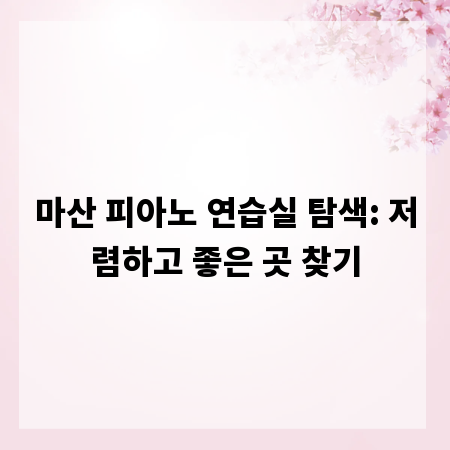 마산 피아노 연습실 탐색: 저렴하고 좋은 곳 찾기