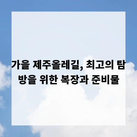 가을 제주올레길, 최고의 탐방을 위한 복장과 준비물