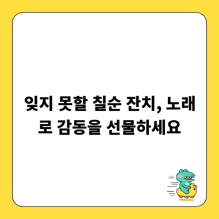 잊지 못할 칠순 잔치, 노래로 감동을 선물하세요