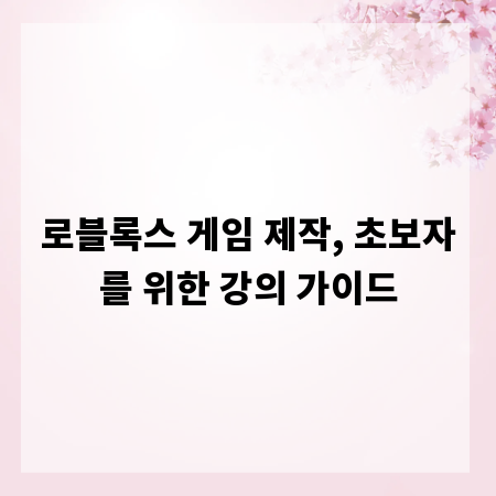 로블록스 게임 제작, 초보자를 위한 강의 가이드