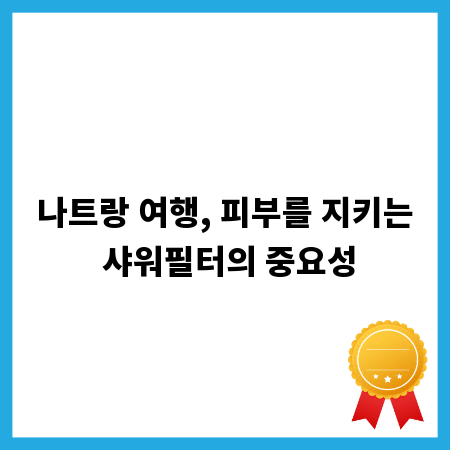 나트랑 여행, 피부를 지키는 샤워필터의 중요성