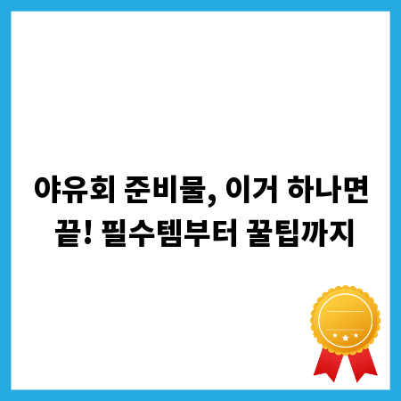 야유회 준비물, 이거 하나면 끝! 필수템부터 꿀팁까지