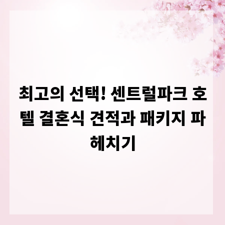 최고의 선택! 센트럴파크 호텔 결혼식 견적과 패키지 파헤치기