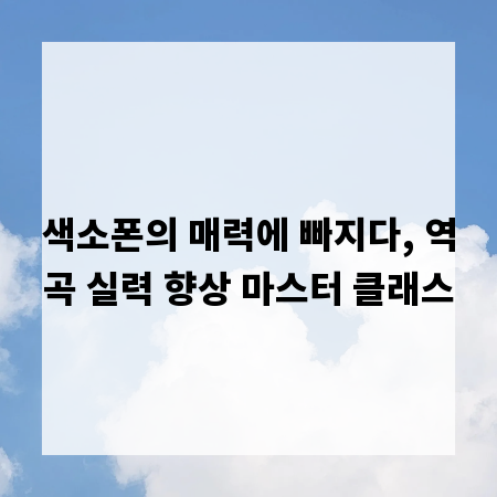 색소폰의 매력에 빠지다, 역곡 실력 향상 마스터 클래스