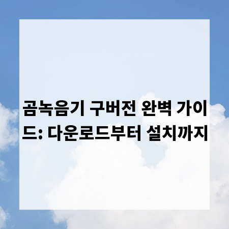 곰녹음기 구버전 완벽 가이드: 다운로드부터 설치까지