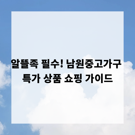 알뜰족 필수! 남원중고가구 특가 상품 쇼핑 가이드