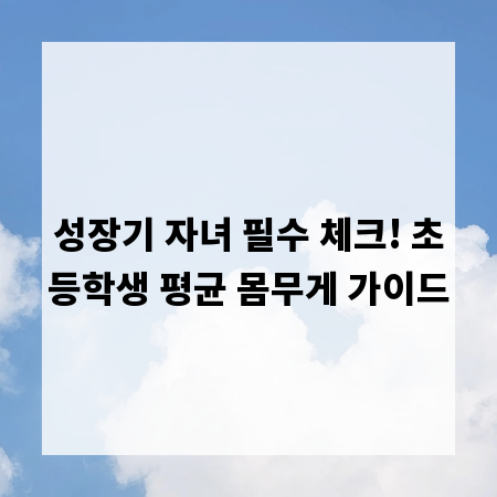 성장기 자녀 필수 체크! 초등학생 평균 몸무게 가이드