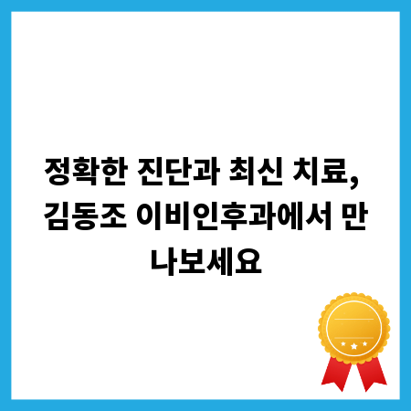 정확한 진단과 최신 치료, 김동조 이비인후과에서 만나보세요