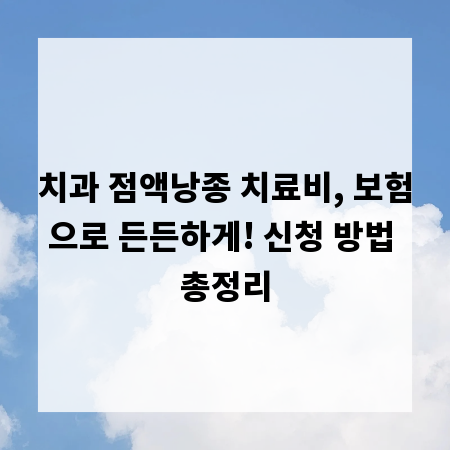 치과 점액낭종 치료비, 보험으로 든든하게! 신청 방법 총정리