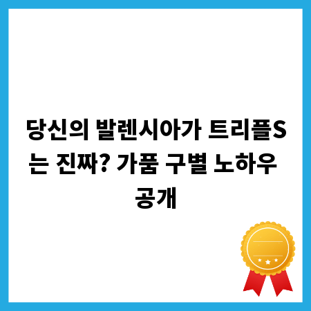 당신의 발렌시아가 트리플S는 진짜? 가품 구별 노하우 공개