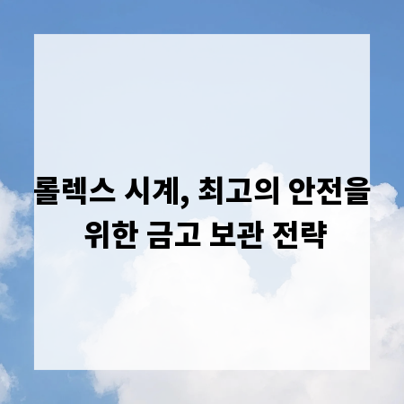 롤렉스 시계, 최고의 안전을 위한 금고 보관 전략